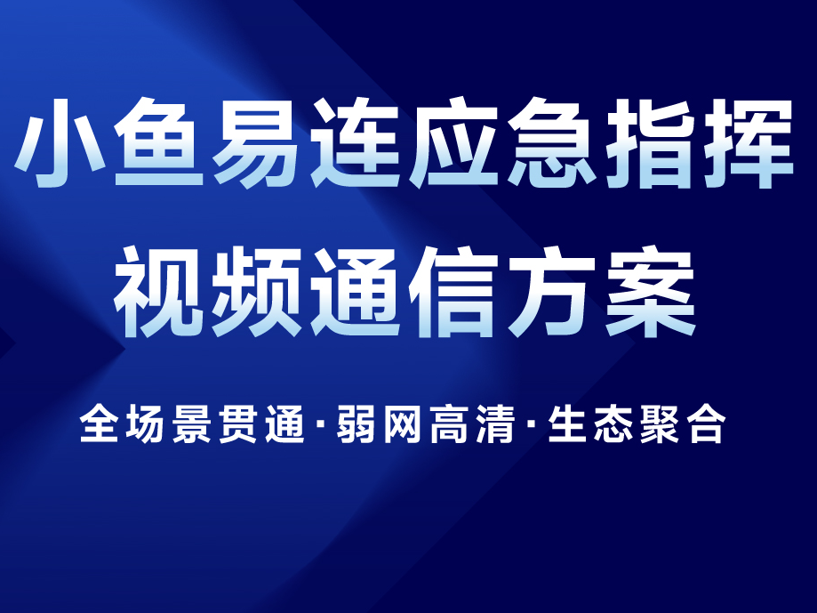 小鱼易连应急指挥视频通信方案：构筑全域融合的“生命连线”